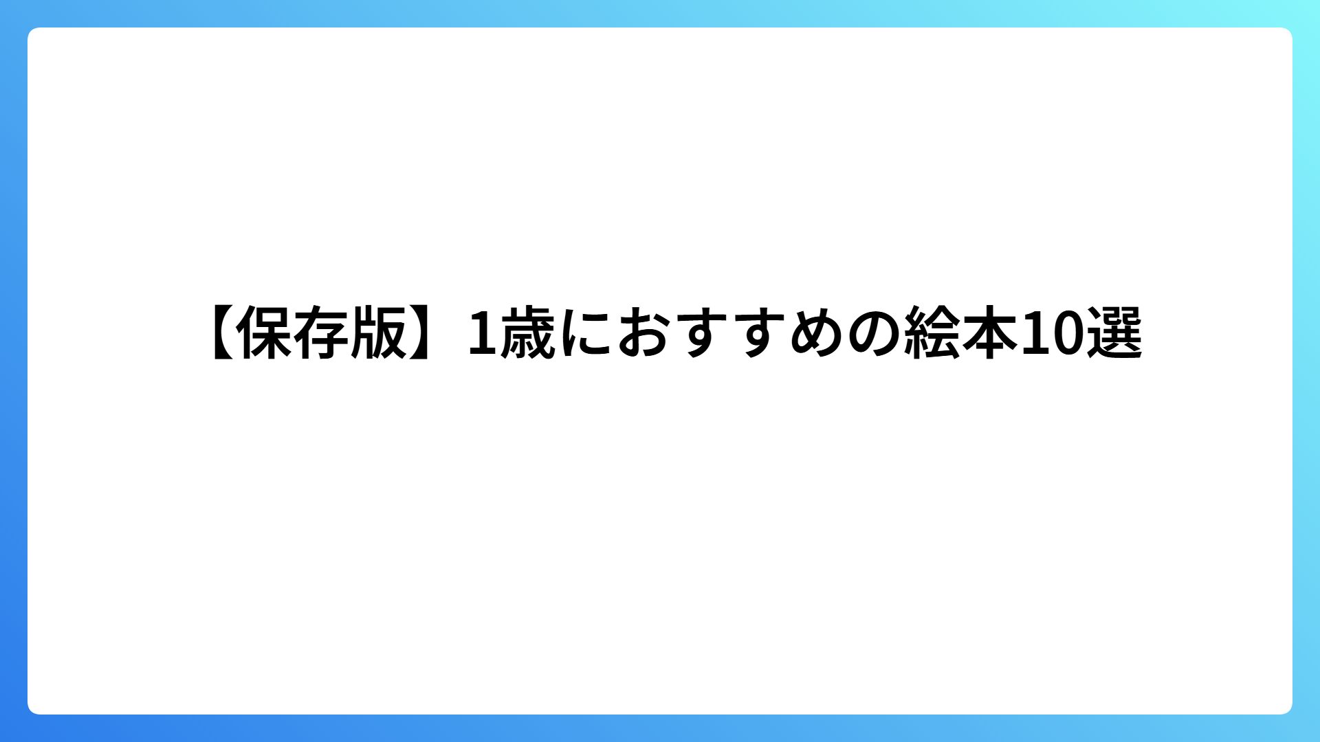 【保存版】1歳におすすめの絵本10選｜月齢別での選び方も紹介