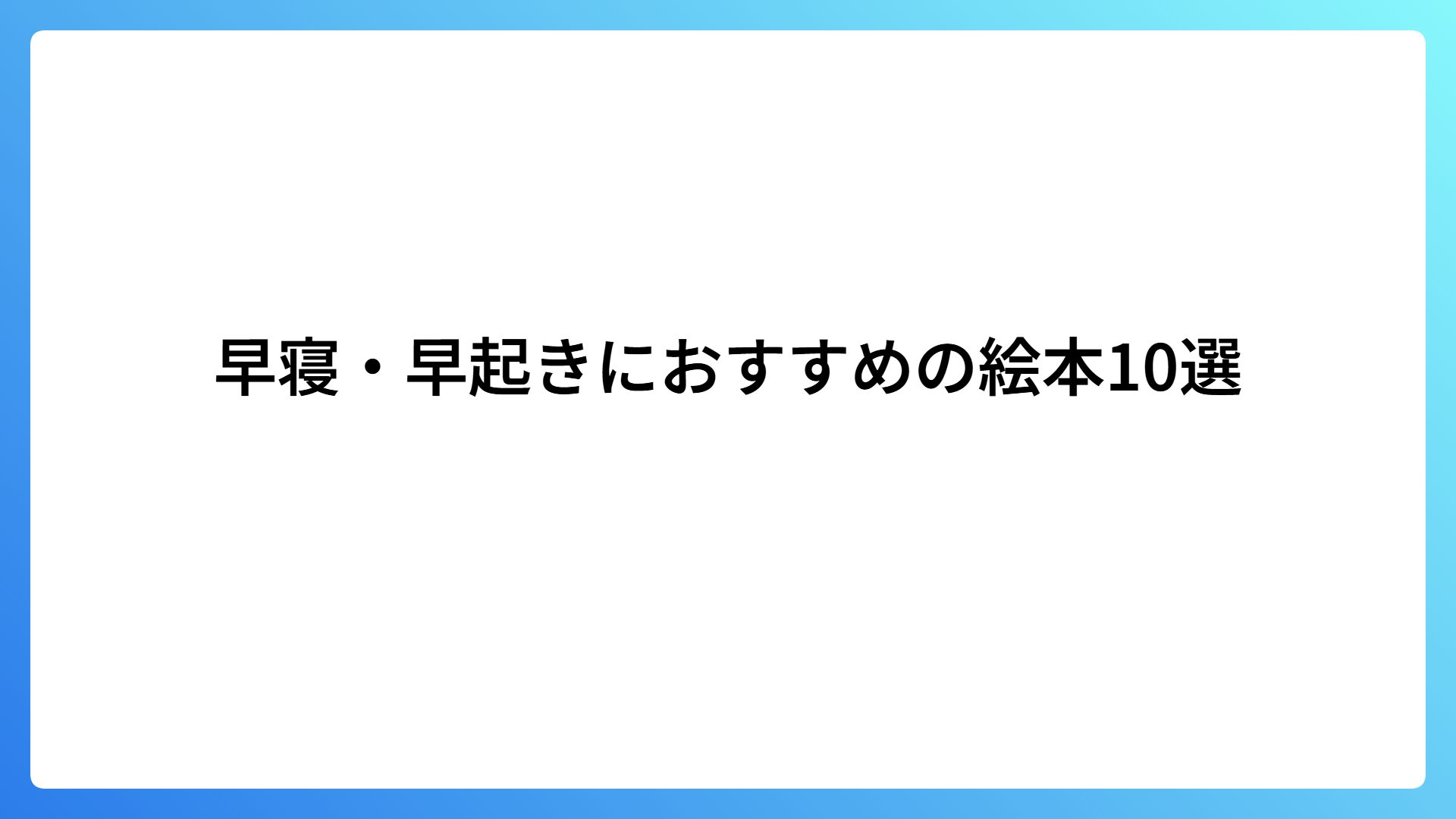 早寝・早起きにおすすめの絵本10選｜年齢別の選び方も紹介